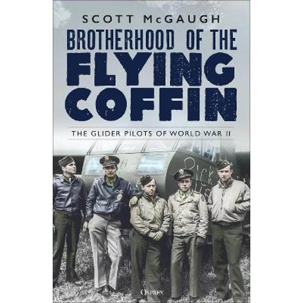 Brotherhood of the Flying Coffin: The Glider Pilots of World War II (Paperback) - Scott McGaugh